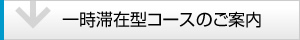 一時滞在型コースのご案内